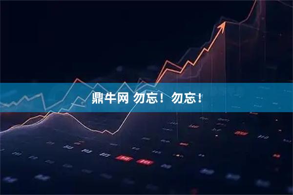 鼎牛网 勿忘！勿忘！