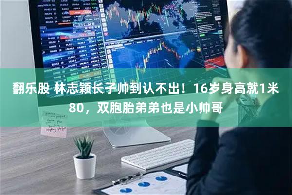 翻乐股 林志颖长子帅到认不出！16岁身高就1米80，双胞胎弟弟也是小帅哥