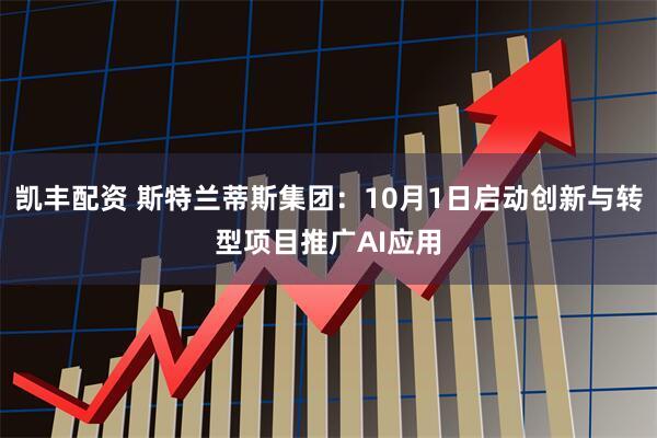 凯丰配资 斯特兰蒂斯集团：10月1日启动创新与转型项目推广AI应用