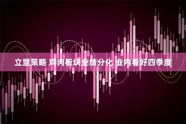 立盟策略 鸡肉板块业绩分化 业内看好四季度