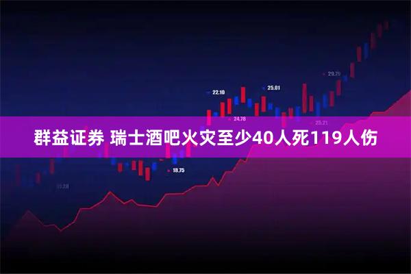 群益证券 瑞士酒吧火灾至少40人死119人伤